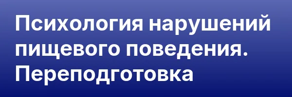 Психология нарушений пищевого поведения. Переподготовка