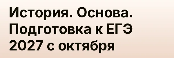 История. Основа. Подготовка к ЕГЭ 2027 с октября