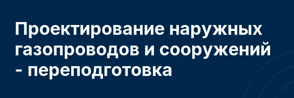Проектирование наружных газопроводов и сооружений — переподготовка