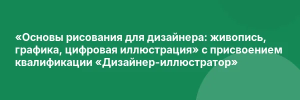 «Основы рисования для дизайнера: живопись, графика, цифровая иллюстрация» с присвоением квалификации «Дизайнер-иллюстратор»