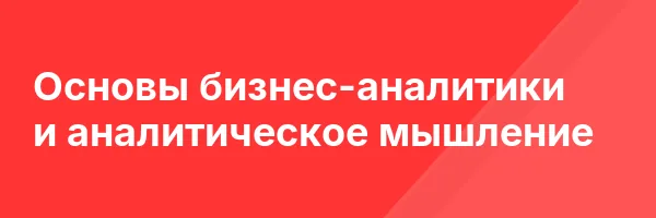 Основы бизнес-аналитики и аналитическое мышление