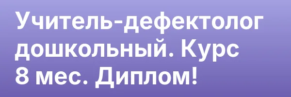 Учитель-дефектолог дошкольный. Курс 8 мес. Диплом!