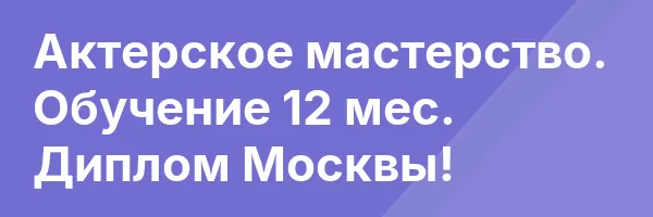 Актерское мастерство. Обучение 12 мес. Диплом Москвы!