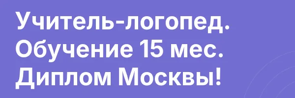 Учитель-логопед. Обучение 15 мес. Диплом Москвы!