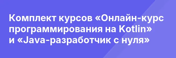 Комплект курсов «Онлайн-курс программирования на Kotlin» и «Java-разработчик с нуля»