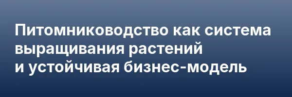 Питомниководство как система выращивания растений и устойчивая бизнес-модель