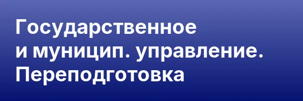 Государственное и муницип. управление. Переподготовка