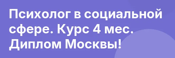 Психолог в социальной сфере. Курс 4 мес. Диплом Москвы!