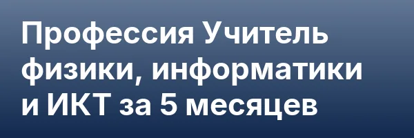 Профессия Учитель физики, информатики и ИКТ за 5 месяцев