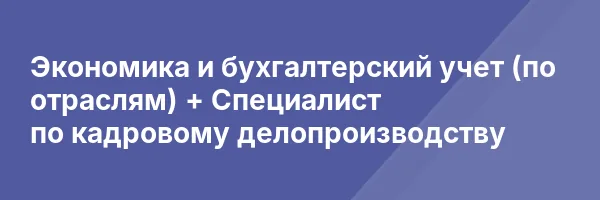 Экономика и бухгалтерский учет (по отраслям) + Специалист по кадровому делопроизводству