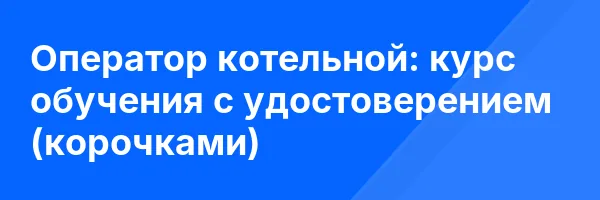 Оператор котельной: курс обучения с удостоверением (корочками) ✅