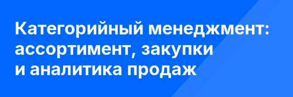 Категорийный менеджмент: ассортимент, закупки и аналитика продаж