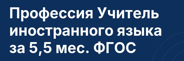 Профессия Учитель иностранного языка за 5,5 мес. ФГОС