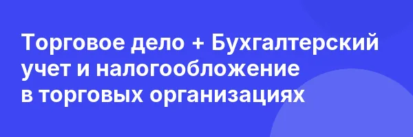 Торговое дело + Бухгалтерский учет и налогообложение в торговых организациях