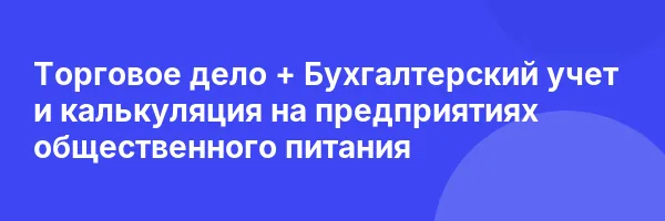 Торговое дело + Бухгалтерский учет и калькуляция на предприятиях общественного питания