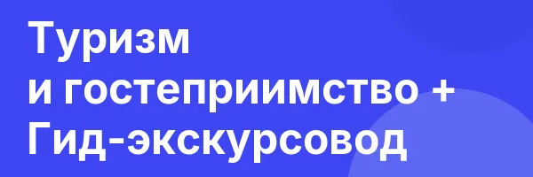 Туризм и гостеприимство + Гид-экскурсовод