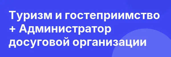 Туризм и гостеприимство + Администратор досуговой организации