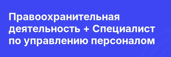 Правоохранительная деятельность + Специалист по управлению персоналом