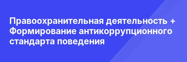 Правоохранительная деятельность + Формирование антикоррупционного стандарта поведения