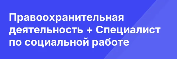 Правоохранительная деятельность + Специалист по социальной работе