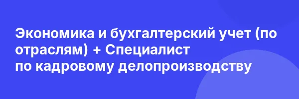 Экономика и бухгалтерский учет (по отраслям) + Специалист по кадровому делопроизводству