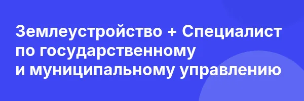Землеустройство + Специалист по государственному и муниципальному управлению
