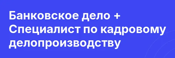 Банковское дело + Специалист по кадровому делопроизводству