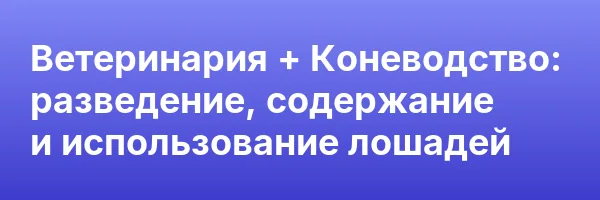 Ветеринария + Коневодство: разведение, содержание и использование лошадей