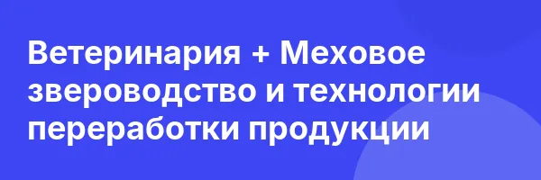 Ветеринария + Меховое звероводство и технологии переработки продукции