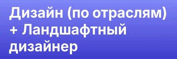 Дизайн (по отраслям) + Ландшафтный дизайнер