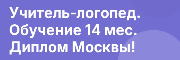 Учитель-логопед. Обучение 14 мес. Диплом Москвы!