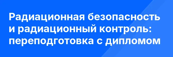 Радиационная безопасность и радиационный контроль: переподготовка с дипломом
