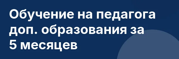 Обучение на педагога доп. образования за 5 месяцев