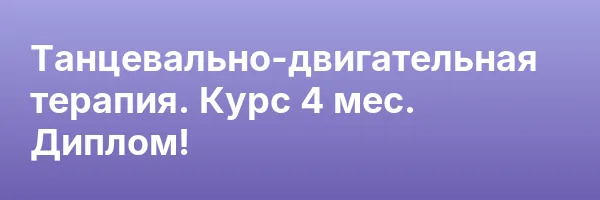 Танцевально-двигательная терапия. Курс 4 мес. Диплом!