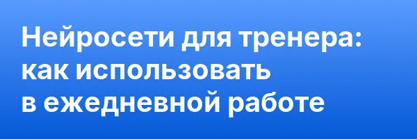 Нейросети для тренера: как использовать в ежедневной работе