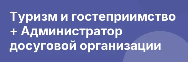 Туризм и гостеприимство + Администратор досуговой организации