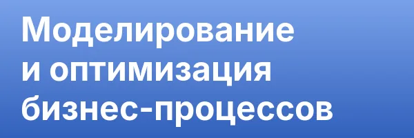 Моделирование и оптимизация бизнес-процессов