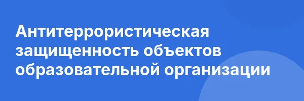 Антитеррористическая защищенность объектов образовательной организации