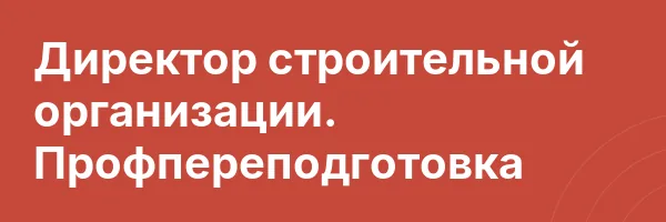 Директор строительной организации. Профпереподготовка