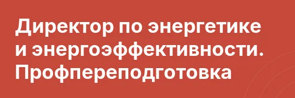 Директор по энергетике и энергоэффективности. Профпереподготовка
