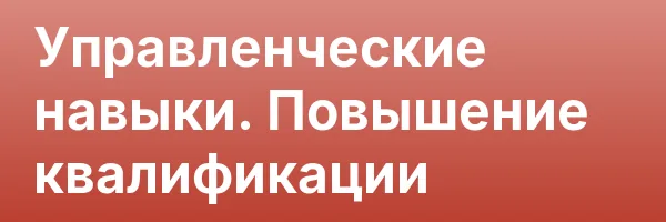 Управленческие навыки. Повышение квалификации