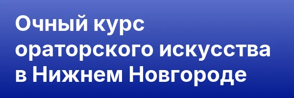 Очный курс ораторского искусства в Нижнем Новгороде