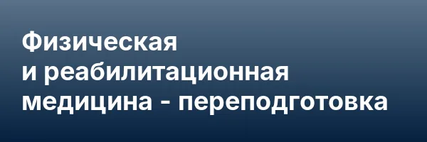 Физическая и реабилитационная медицина — переподготовка