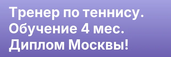 Тренер по теннису. Обучение 4 мес. Диплом Москвы!