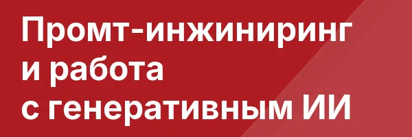Промт-инжиниринг и работа с генеративным ИИ