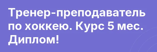 Тренер-преподаватель по хоккею. Курс 5 мес. Диплом!