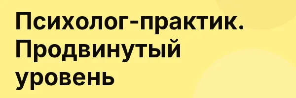 Психолог-практик. Продвинутый уровень