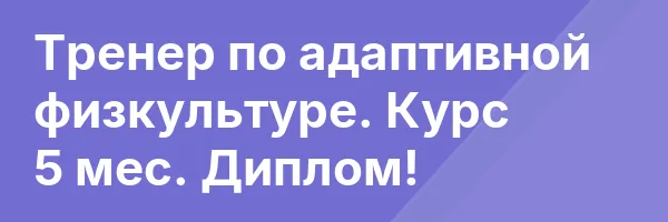 Тренер по адаптивной физкультуре. Курс 5 мес. Диплом!