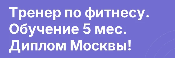 Тренер по фитнесу. Обучение 5 мес. Диплом Москвы!