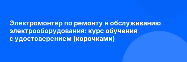 Электромонтер по ремонту и обслуживанию электрооборудования: курс обучения с удостоверением (корочками) ✅